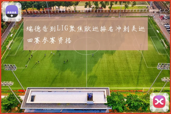 瑞德告别LIG聚焦欧巡排名冲刺美巡回赛参赛资格