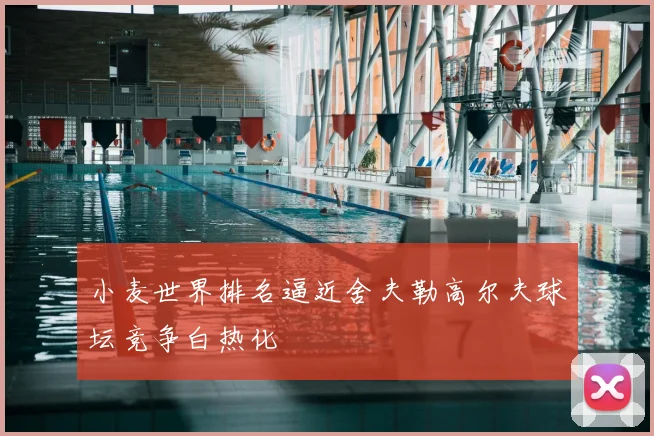 小麦世界排名逼近舍夫勒高尔夫球坛竞争白热化