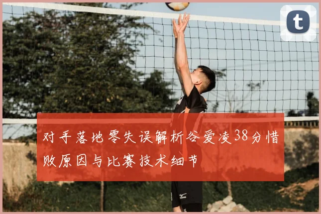 对手落地零失误解析谷爱凌38分惜败原因与比赛技术细节