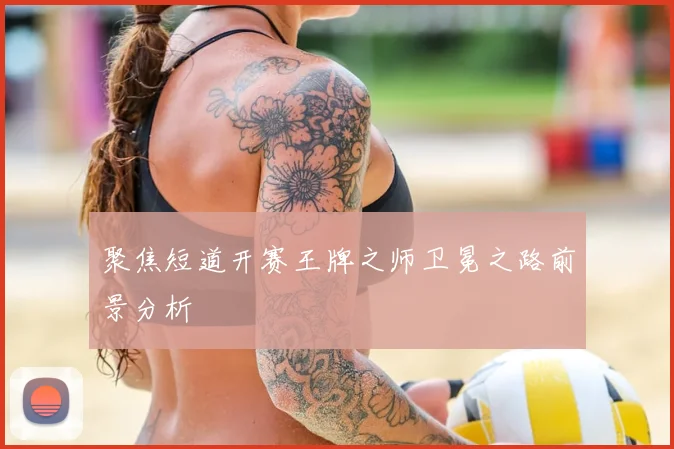 聚焦短道开赛王牌之师卫冕之路前景分析